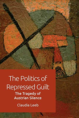 Beispielbild fr The Politics of Repressed Guilt: The Tragedy of Austrian Silence zum Verkauf von WorldofBooks