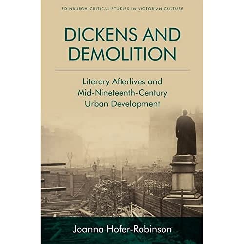 Stock image for Dickens and Demolition: Literary Afterlives and Mid-Nineteenth-Century Urban Development (Edinburgh Critical Studies in Victorian Culture) for sale by Bahamut Media