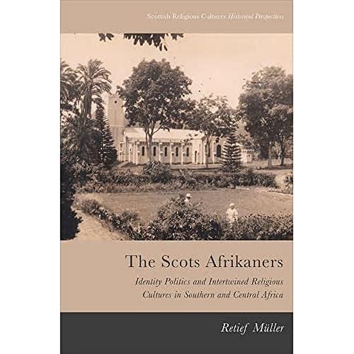 

Scots Afrikaners : Identity Politics and Intertwined Religious Cultures in Southern and Central Africa