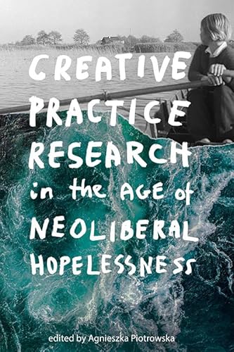 Beispielbild fr Creative Practice Research in the Age of Neoliberal Hopelessness zum Verkauf von Blackwell's