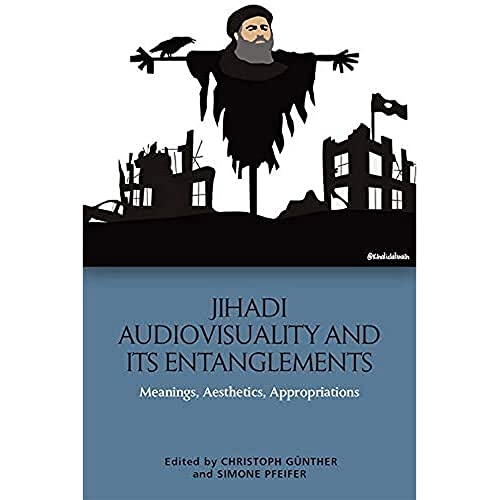 9781474467513: Jihadi Audiovisuality and its Entanglements: Meanings, Aesthetics, Appropriations