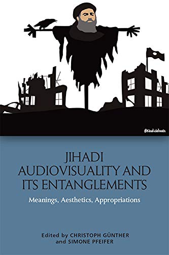 Stock image for Jihadi Audiovisuality and its Entanglements: Meanings, Aesthetics, Appropriations for sale by Monster Bookshop