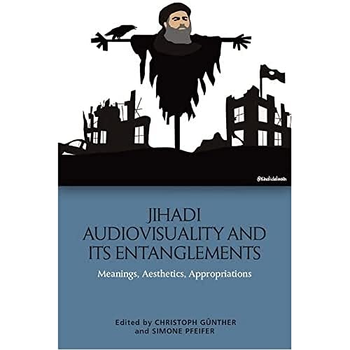 9781474467520: Jihadi Audiovisuality and its Entanglements: Meanings, Aesthetics, Appropriations