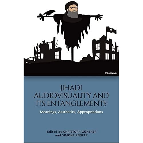 Stock image for Jihadi Audiovisuality and Its Entanglements: Meanings, Aesthetics, Appropriations for sale by THE SAINT BOOKSTORE