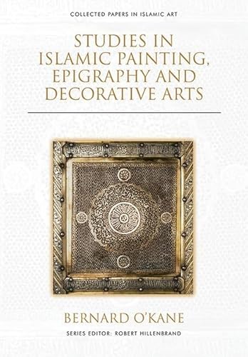 9781474474764: Studies in Islamic Painting, Epigraphy and Decorative Arts (Collected Papers in Islamic Art)