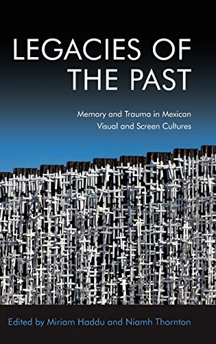 Beispielbild fr Legacies of the Past: Memory and Trauma in Mexican Visual and Screen Cultures zum Verkauf von Monster Bookshop