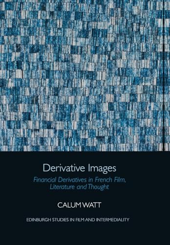 9781474486460: Derivative Images: Financial Derivatives in French Film, Literature and Thought (Edinburgh Studies in Film and Intermediality)