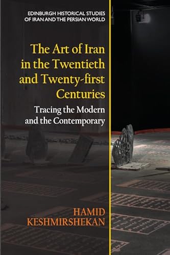 Stock image for The Art of Iran in the Twentieth and Twenty-first Centuries: Tracing the Modern and the Contemporary (Edinburgh Historical Studies of Iran and the Persian World) for sale by Brook Bookstore