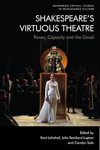 Stock image for Shakespeare's Virtuous Theatre: Power, Capacity and the Good (Edinburgh Critical Studies in Renaissance Culture) for sale by Project HOME Books