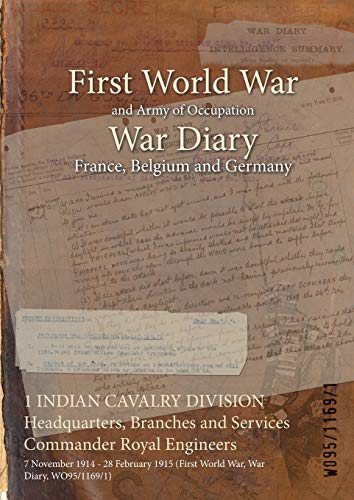 Imagen de archivo de 1 INDIAN CAVALRY DIVISION Headquarters, Branches and Services Commander Royal Engineers : 7 November 1914 - 28 February 1915 (First World War, War Diary, WO95/1169/1) a la venta por Naval and Military Press Ltd