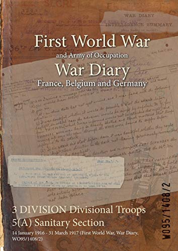 Imagen de archivo de 3 DIVISION Divisional Troops 5(A) Sanitary Section : 14 January 1916 - 31 March 1917 (First World War, War Diary, WO95/1408/2) a la venta por Naval and Military Press Ltd