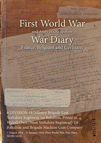 9781474506243: 6 DIVISION 18 Infantry Brigade East Yorkshire Regiment 1st Battalion, Prince of Wales's Own (West Yorkshire Regiment) 1st Battalion and Brigade ... 1918 (First World War, War Diary, WO95/1618)