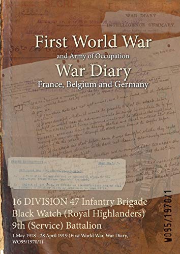 Stock image for 16 DIVISION 47 Infantry Brigade Black Watch Royal Highlanders 9th Service Battalion 1 May 1918 28 April 1919 First World War, War Diary, WO9519701 for sale by PBShop.store US