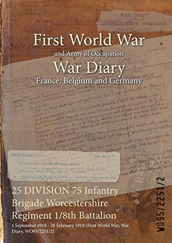 Stock image for 25 DIVISION 75 Infantry Brigade Worcestershire Regiment 18th Battalion 1 September 1918 28 February 1919 First World War, War Diary, WO9522512 for sale by PBShop.store US
