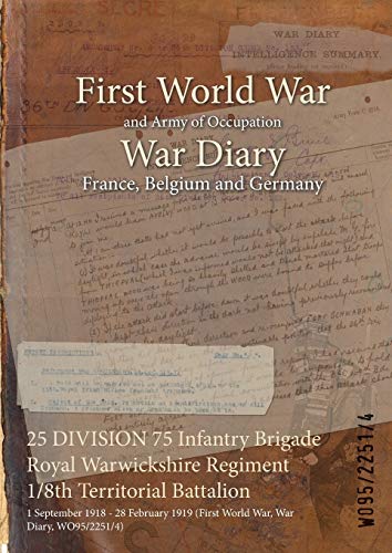 Stock image for 25 DIVISION 75 Infantry Brigade Royal Warwickshire Regiment 18th Territorial Battalion 1 September 1918 28 February 1919 First World War, War Diary, WO9522514 for sale by PBShop.store US