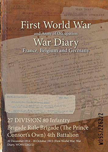 Stock image for 27 DIVISION 80 Infantry Brigade Rifle Brigade The Prince Consort's Own 4th Battalion 20 December 1914 28 October 1915 First World War, War Diary, WO9522622 for sale by PBShop.store US