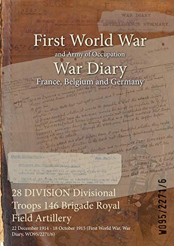 Imagen de archivo de 28 DIVISION Divisional Troops 146 Brigade Royal Field Artillery : 22 December 1914 - 18 October 1915 (First World War, War Diary, WO95/2271/6) a la venta por Naval and Military Press Ltd