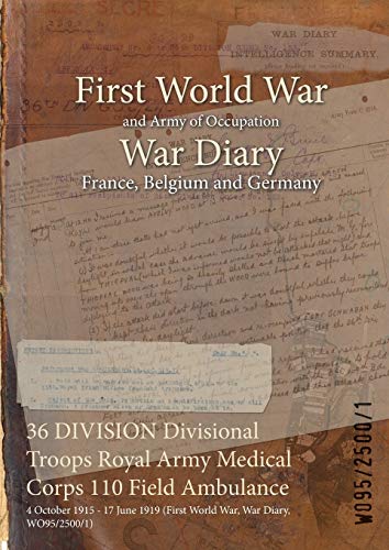 Beispielbild fr 36 DIVISION Divisional Troops Royal Army Medical Corps 110 Field Ambulance : 4 October 1915 - 17 June 1919 (First World War; War Diary; WO95/2500/1) zum Verkauf von Ria Christie Collections