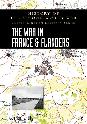 Stock image for WAR IN FRANCE AND FLANDERS 1939-1940: HISTORY OF THE SECOND WORLD WAR: UNITED KINGDOM MILITARY SERIES: OFFICIAL CAMPAIGN HISTORY for sale by Naval and Military Press Ltd