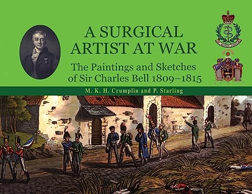 Beispielbild fr A SURGICAL ARTIST AT WARThe Paintings and Sketches of Sir Charles Bell 1809-1815 zum Verkauf von Naval and Military Press Ltd