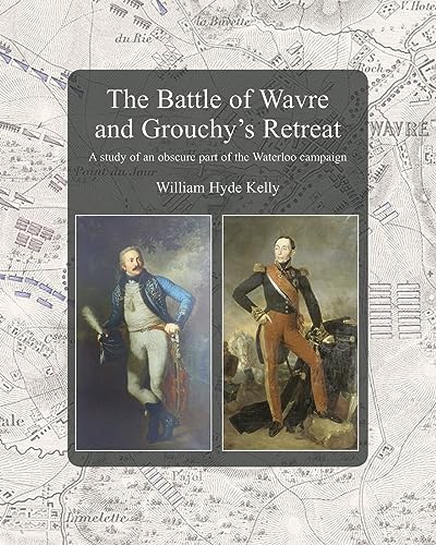 Beispielbild fr The Battle of Wavre and Grouchy's RetreatA study of an Obscure Part of the Waterloo Campaign zum Verkauf von Naval and Military Press Ltd