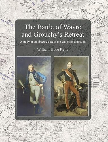 Beispielbild fr The Battle of Wavre and Grouchy's Retreat: A study of an obscure part of the Waterloo campaign zum Verkauf von Ria Christie Collections