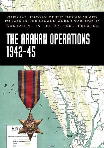 Stock image for Official History of the Indian Armed Forces in the Second World War 1939-45Campaigns in the Eastern TheatreTHE ARAKAN OPERATIONS 1942-45 for sale by Naval and Military Press Ltd