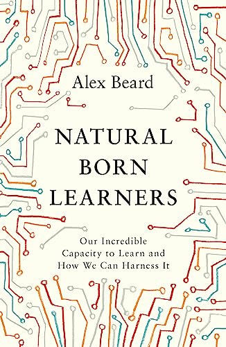 9781474604727: Natural Born Learners: Our Incredible Capacity to Learn and How We Can Harness It