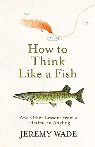 Imagen de archivo de How to Think Like a Fish: And Other Lessons from a Lifetime in Angling a la venta por WorldofBooks