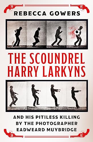 9781474606431: The Scoundrel Harry Larkyns and his Pitiless Killing by the Photographer Eadweard Muybridge
