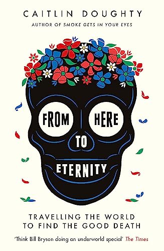 9781474606530: From Here To Eternity [Idioma Ingls]: Travelling the World to Find the Good Death