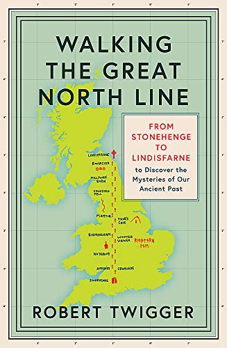 9781474609050: Walking the Great North Line: From Stonehenge to Lindisfarne to Discover the Mysteries of Our Ancient Past