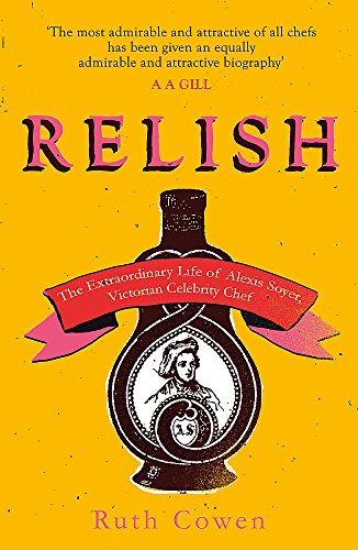 Beispielbild fr Relish : The Extraordinary Life of Alexis Soyer, Victorian Celebrity Chef zum Verkauf von Better World Books Ltd