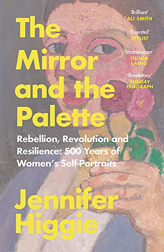 Imagen de archivo de The Mirror and the Palette: Rebellion, Revolution and Resilience: 500 Years of Women's Self-Portraits a la venta por AwesomeBooks