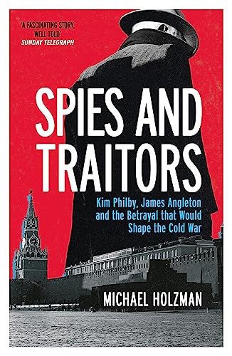 9781474617826: Spies and Traitors: Kim Philby, James Angleton and the Betrayal that Would Shape the Cold War