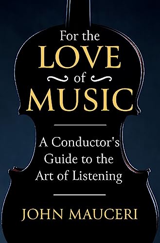 Stock image for For the Love of Music: A Conductor's Guide to the Art of Listening for sale by WorldofBooks