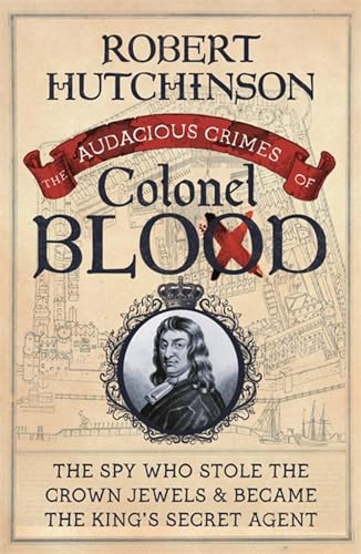 9781474622011: The Audacious Crimes of Colonel Blood: The Spy Who Stole the Crown Jewels and Became the King’s Secret Agent