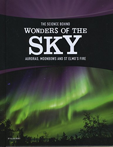 9781474721677: The Science Behind Wonders of the Sky: Auroras, Moonbows, and St. Elmo’s Fire (The Science Behind Natural Phenomena)