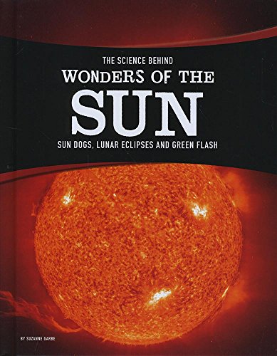 9781474721684: The Science Behind Wonders of the Sun: Sun Dogs, Lunar Eclipses, and Green Flash (Edge Books: The Science Behind Natural Phenomena)