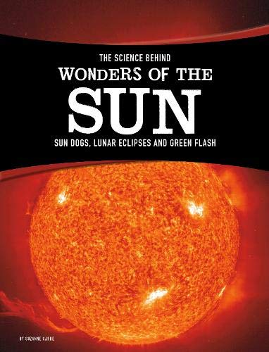 Imagen de archivo de The Science Behind Natural Phenomena: The Science Behind Wonders of the Sun: Sun Dogs, Lunar Eclipses, and Green Flash a la venta por Pearlydewdrops