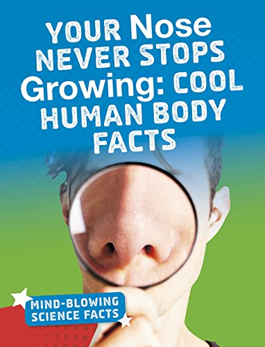 Stock image for Mind-Blowing Science Facts: Your Nose Never Stops Growing: Cool Human Body Facts for sale by WorldofBooks