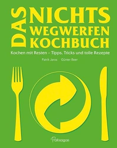 Stock image for Das Nichts Wegwerfen Kochbuch: Kochen mit Resten - Tipps, Tricks und tolle Rezepte for sale by medimops