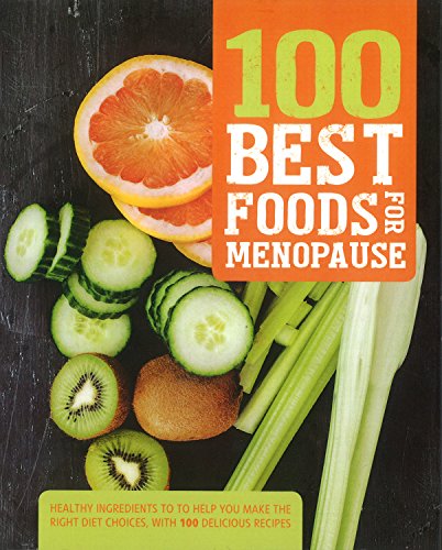 9781474811736: 100 Best Foods for Menopause: Healthy Ingredients to Help You Make the Right Diet Choices, with 100 Delicious Recipes