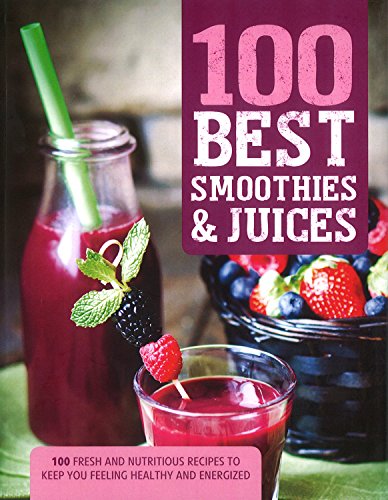 9781474823982: 100 Best Smoothies & Juices: 100 Fresh and Nutritious Recipes to Keep You Feeling Healthy and Energized