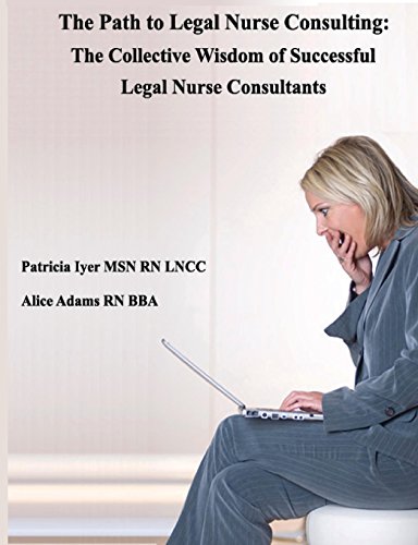 The Path to Legal Nurse Consulting: The Collective Wisdom of Successful Legal Nurse Consultants (9781475010534) by Iyer, Patricia; Adams, Alice
