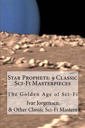 Star Prophets 9 Classic Sci-Fi Masterpieces: The Golden Age of Sci-Fi (9781475010893) by Jorgensen, Ivar; Chase, Adam; Mackenzie, Johnathan Blake; Langart, Darrel T.; Garson, Vaseleos; Gilbert, Robert E.; Gunn, James E.; Harrison,...