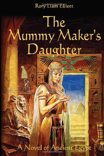 The Mummy Maker's Daughter - A Novel of Ancient Egypt: The Thebes Chronicles (9781475015577) by Elliott, Rory Liam