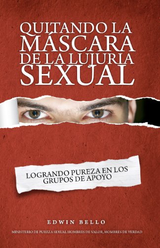 9781475020779: Quitando la Mascara de la Lujuria Sexual / Removing the Mask of Sexual Lust: Logrando Pureza En Los Grupos De Apoyo / Purity Making Support Groups