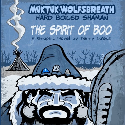 9781475026511: Muktuk Wolfsbreath, Hard Boiled Shaman: The Spirit of Boo: A Graphic Novel by Terry LaBan