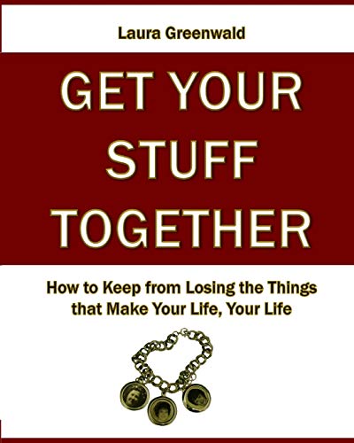 Stock image for Get Your Stuff Together: How to Keep from Losing the Things that Make Your Life, Your Life for sale by Irish Booksellers